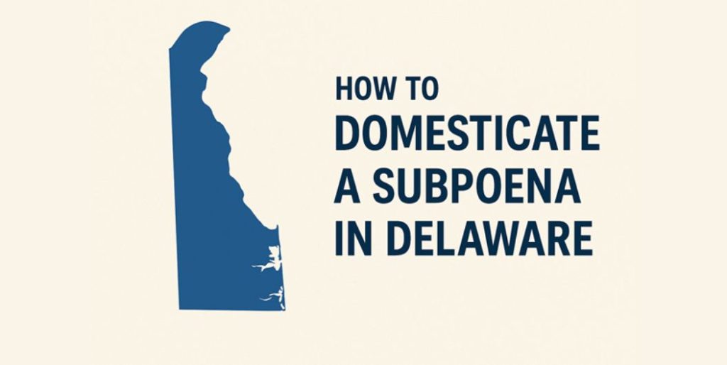 How to Domesticate and Serve a Foreign Subpoena on a Delaware Corporation