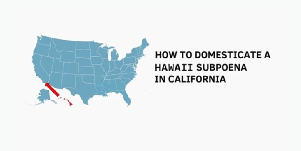 How to Domesticate a Hawaii Subpoena in California