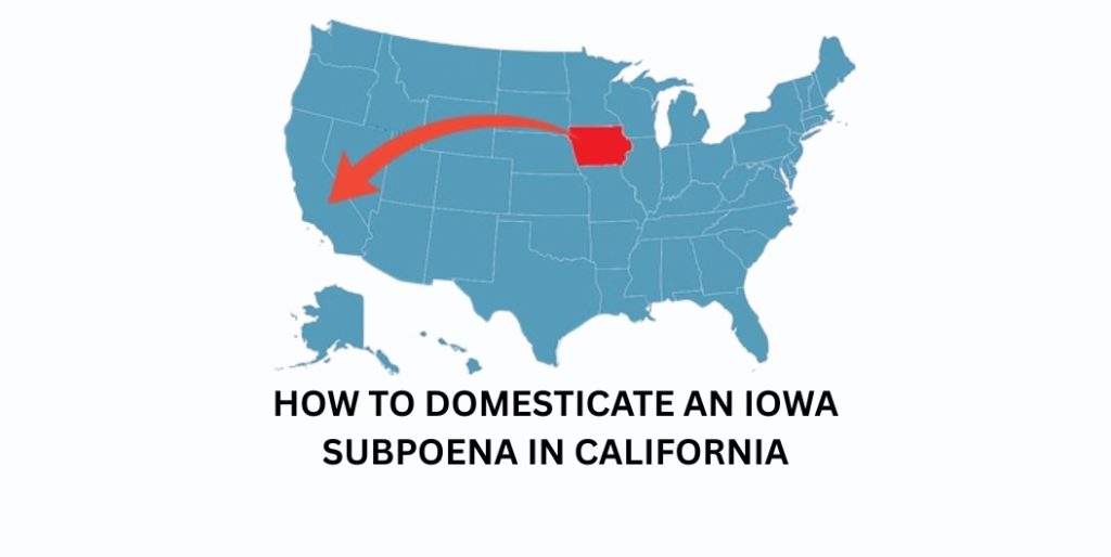 How to Domesticate an Iowa Subpoena in California