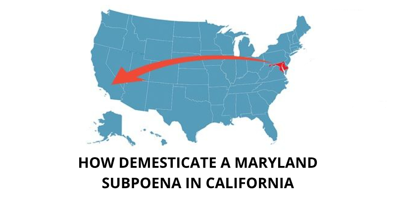 How to Domesticate a Maryland Subpoena in California