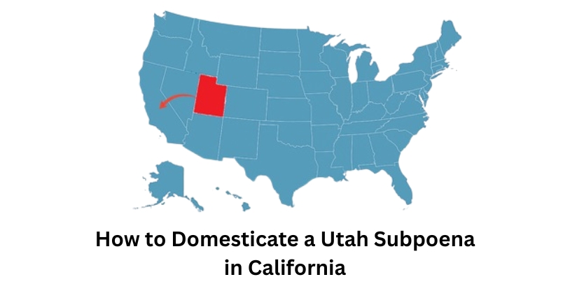 How to Domesticate a Utah Subpoena in California