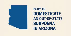 Out-of-State Subpoena in Arizona