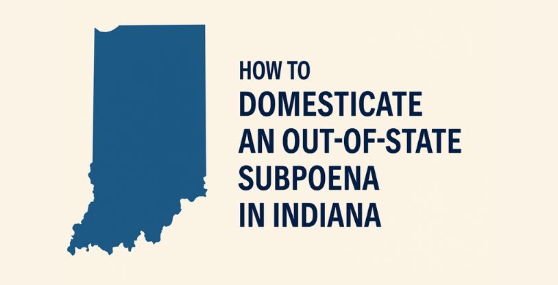 How to Domesticate an Out-of-State Subpoena in Indiana
