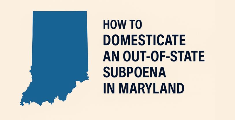 How to Domesticate an Out-of-State Subpoena in Maryland