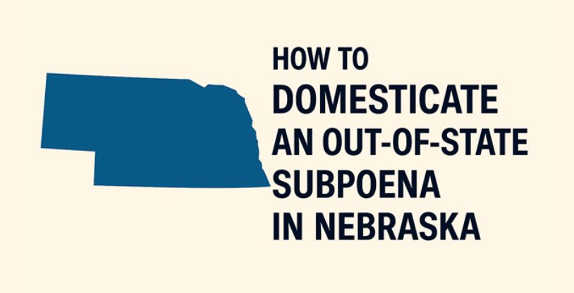 How to Domesticate an Out-of-State Subpoena in Nebraska
