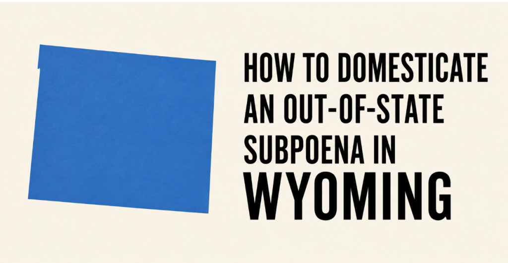 How to Domesticate an Out-of-State Subpoena in Wyoming